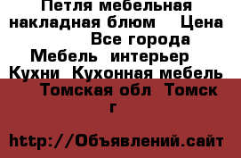 Петля мебельная накладная блюм  › Цена ­ 100 - Все города Мебель, интерьер » Кухни. Кухонная мебель   . Томская обл.,Томск г.